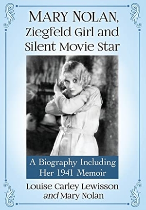 Lewisson, Louise Carley / Mary Nolan. Mary Nolan, Ziegfeld Girl and Silent Movie Star - A Biography Including Her 1941 Memoir. McFarland and Company, Inc., 2019.