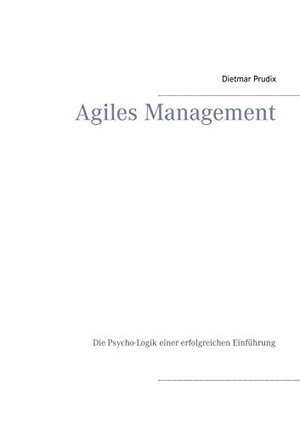 Prudix, Dietmar. Agiles Management - Die Psycho-Logik einer erfolgreichen Einführung. Books on Demand, 2020.