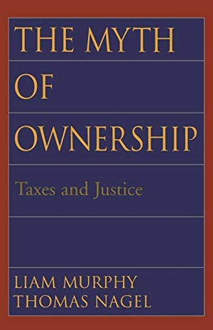 Murphy, Liam / Thomas Nagel. The Myth of Ownership - Taxes and Justice. Oxford University Press, USA, 2004.