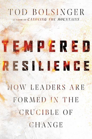 Bolsinger, Tod. Tempered Resilience - How Leaders Are Formed in the Crucible of Change. InterVarsity Press, 2020.