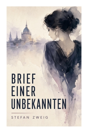 Zweig, Stefan. Brief einer Unbekannten - Eine psychologische Novelle über unerwiderte Liebe, weibliche Obsession und soziale Unsichtbarkeit im Wien der Jahrhundertwende. e-artnow, 2022.