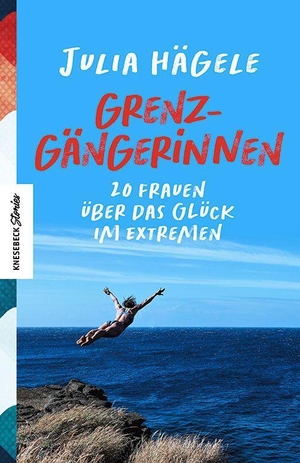 Hägele, Julia. Grenzgängerinnen - 20 Frauen über das Glück im Extremen. Knesebeck Von Dem GmbH, 2022.