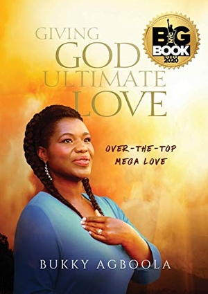Agboola, Bukky. Giving God Ultimate Love - Over-The-Top Mega Love. Chords of love LLC, 2019.