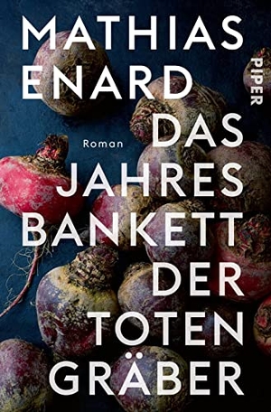 Enard, Mathias. Das Jahresbankett der Totengräber - Roman | Prix Goncourt Preisträger. Piper Verlag GmbH, 2022.
