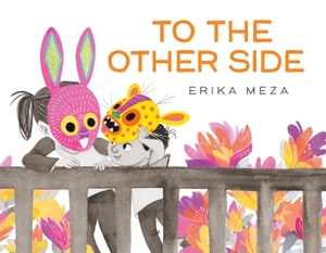 Meza, Erika. To The Other Side - A powerful, award-winning story of two refugees searching for safety. Hachette Children's Group, 2023.