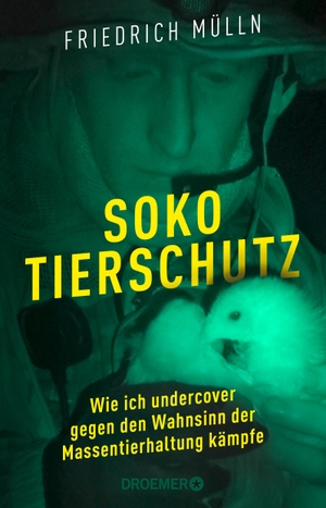 Mülln, Friedrich. Soko Tierschutz - Wie ich undercover gegen den Wahnsinn der Massentierhaltung kämpfe. Droemer HC, 2021.
