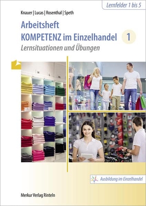 Knauer, Sabine / Lucas, Karsten et al. Kompetenz im Einzelhandel 1. Arbeitsheft. Merkur Verlag, 2022.