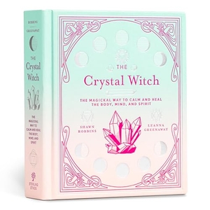 Greenaway, Leanna / Shawn Robbins. The Crystal Witch - The Magickal Way to Calm and Heal the Body, Mind, and Spirit. Jessica Kingsley Publishers, 2019.