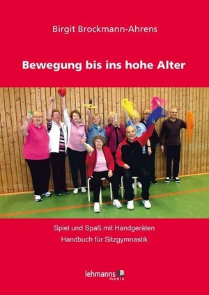 Brockmann-Ahrens, Birgit. Bewegung bis ins hohe Alter - Spiel und Spaß mit Handgeräten - Handbuch für Sitzgymnastik. Lehmanns Media GmbH, 2019.