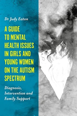 Eaton, Judy. A Guide to Mental Health Issues in Girls and Young Women on the Autism Spectrum - Diagnosis, Intervention and Family Support. Jessica Kingsley Publishers, 2017.