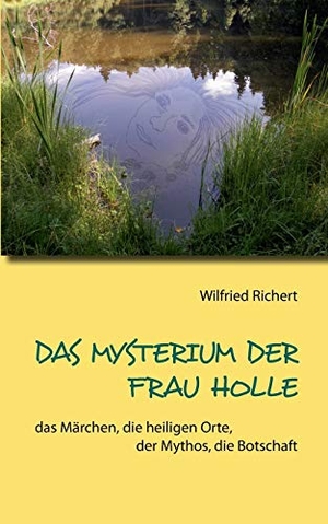Richert, Wilfried. Das Mysterium der Frau Holle - das Märchen, die heiligen Orte, der Mythos, die Botschaft. BoD - Books on Demand, 2015.