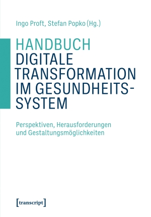 Proft, Ingo / Stefan Popko (Hrsg.). Handbuch Digitale Transformation im Gesundheitssystem - Perspektiven, Herausforderungen und Gestaltungsmöglichkeiten. Transcript Verlag, 2026.