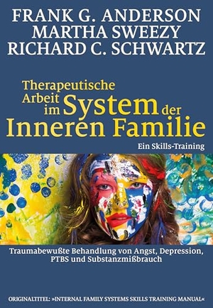 Anderson, Frank G. / Sweezy, Martha et al. Therapeutische Arbeit im System der Inneren Familie - Traumabewußte Behandlung von Angst, Depression, PTBS und Substanzmißbrauch: Ein Skills-Training. Probst, G.P. Verlag, 2018.