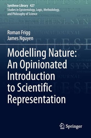 Nguyen, James / Roman Frigg. Modelling Nature: An Opinionated Introduction to Scientific Representation. Springer International Publishing, 2021.