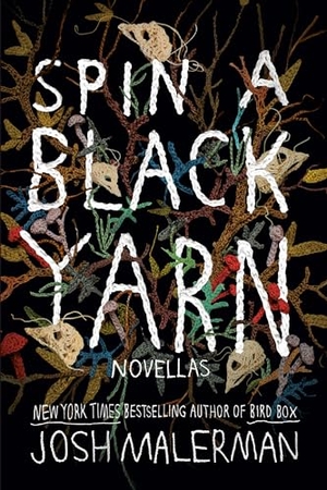 Malerman, Josh. Spin a Black Yarn - Novellas. Random House, 2023.