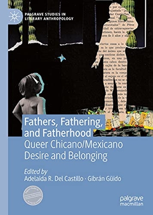 Güido, Gibrán / Adelaida R. Del Castillo (Hrsg.). Fathers, Fathering, and Fatherhood - Queer Chicano/Mexicano Desire and Belonging. Springer International Publishing, 2021.