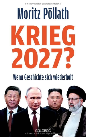 Pöllath, Moritz. Krieg 2027? - Wenn Geschichte sich wiederholt. Wie die politische Polarisierung die Sicherheit Europas gefährdet. Ein Blick auf das Worst-Case-Szenario und seine Verursacher. Goldegg Verlag GmbH, 2026.
