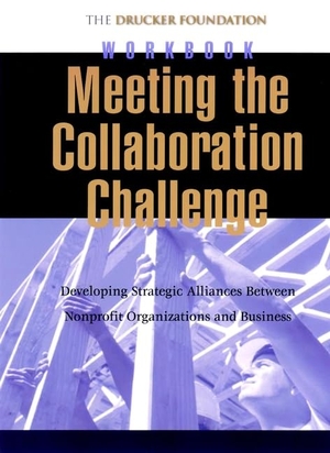 Drucker, Peter F. Meeting the Collaboration Challenge Workbook - Developing Strategic Alliances Between Nonprofit Organizations and Businesses Set. Wiley, 2002.