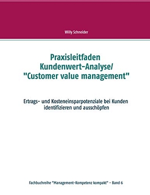 Schneider, Willy. Praxisleitfaden Kundenwert-Analyse/"Customer value management" - Ertrags- und Kosteneinsparpotenziale bei Kunden identifizieren und ausschöpfen. Books on Demand, 2020.
