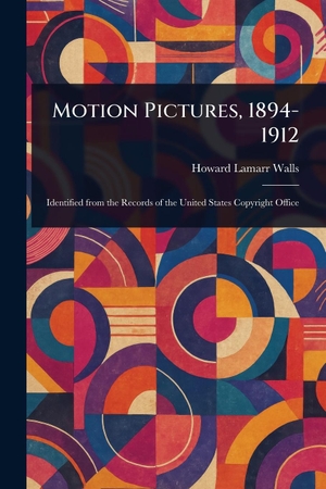 Walls, Howard Lamarr. Motion Pictures, 1894-1912. Creative Media Partners, LLC, 2025.