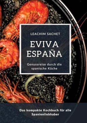Sachet, Leachim. Eviva España: Eine kulinarische Reise durch die Vielfalt der spanischen Küche - Das kompakte Kochbuch für alle Spanienliebhaber. tredition, 2023.