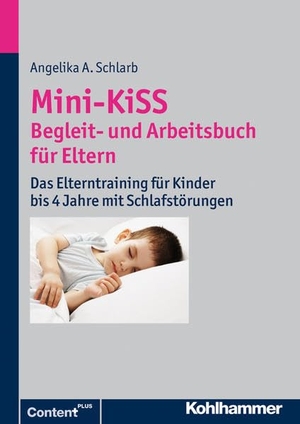 Schlarb, Angelika A.. Mini-KiSS - Begleit- und Arbeitsbuch für Eltern - Das Elterntraining für Kinder bis 4 Jahre mit Schlafstörungen. Kohlhammer W., 2013.