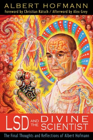 Hofmann, Albert. LSD and the Divine Scientist - The Final Thoughts and Reflections of Albert Hofmann. Inner Traditions/Bear & Company, 2013.