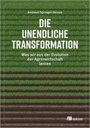 Springer-Heinze, Andreas. Die unendliche Transformation - Was wir aus der Evolution der Agrarwirtschaft lernen. Oekom Verlag GmbH, 2023.