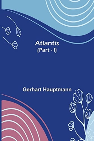 Hauptmann, Gerhart. Atlantis (Part - I). Alpha Editions, 2021.