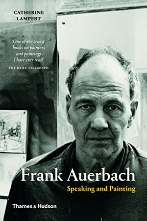 Lampert, Catherine. Frank Auerbach - Speaking and Painting. Thames & Hudson Ltd, 2019.