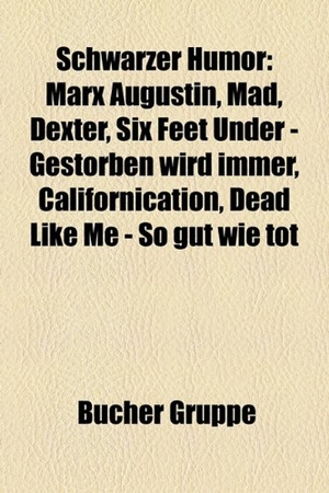 Books LLC (Hrsg.). Schwarzer Humor - Marx Augustin, Mad, Breaking Bad, Dexter, Six Feet Under - Gestorben wird immer, Californication, Dead Like Me - So gut wie tot, Roald Dahl, Borderlands, Der Brenner und der liebe Gott, Fawlty Towers, Wednesday 13, Rescue Me. Books LLC, Reference Series, 2013.