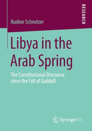 Schnelzer, Nadine. Libya in the Arab Spring - The Constitutional Discourse since the Fall of Gaddafi. Springer Fachmedien Wiesbaden, 2015.