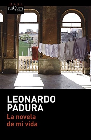 Padura, Leonardo. La novela de mi vida. TUSQUETS, 2017.