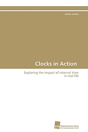 Vetter, Céline. Clocks in Action - Exploring the impact of internal time in real life. Südwestdeutscher Verlag für Hochschulschriften AG  Co. KG, 2015.
