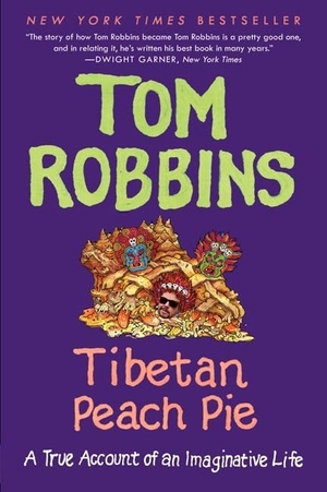 Robbins, Tom. Tibetan Peach Pie - A True Account of an Imaginative Life. HarperCollins, 2015.