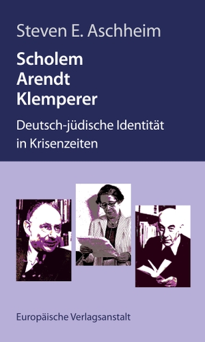 Aschheim, Steven E.. Scholem, Arendt, Klemperer - Deutsch-jüdische Identität in Krisenzeiten. Europäische Verlagsanst., 2023.