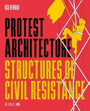 Newman, Nick. Protest Architecture - Structures of civil resistance. RIBA Publishing, 2024.