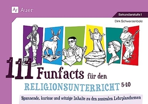 Schwarzenbolz, Dirk. 111 Funfacts für den Religionsunterricht - Spannende, kuriose und witzige Inhalte zu den zentralen Lehrplanthemen (5. bis 10. Klasse). Auer Verlag i.d.AAP LW, 2023.