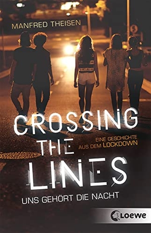 Theisen, Manfred. Crossing the Lines - Uns gehört die Nacht - Eine Geschichte aus dem Lockdown - Spannender Jugendroman über Mutproben und das Austesten von Grenzen. Loewe Verlag GmbH, 2022.