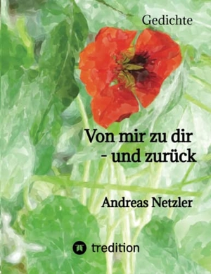 Netzler, Andreas. Von mir zu dir - und zurück - Gedichte. tredition, 2021.