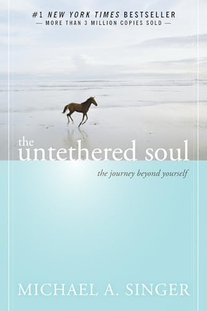 Singer, Michael A.. The Untethered Soul - The Journey Beyond Yourself. Little, Brown Book Group, 2007.