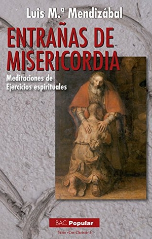 Cervera Barranco, Pablo / Luis María Mendizábal Ostolaza. Entrañas de misericordia : meditaciones de ejercicios espirituales. Biblioteca Autores Cristianos, 2015.