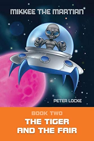 Locke, Peter. Mikkee the Martian - The Tiger and the Fair. BookTrail Publishing, 2020.