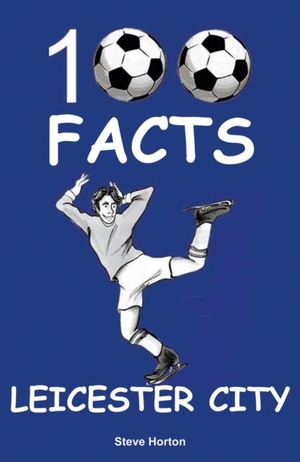 Horton, Steve. Leicester City - 100 Facts. Wymer Publishing, 2020.