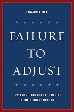 Alden, Edward. Failure to Adjust - How Americans Got Left Behind in the Global Economy. Rowman & Littlefield Publishers, 2017.