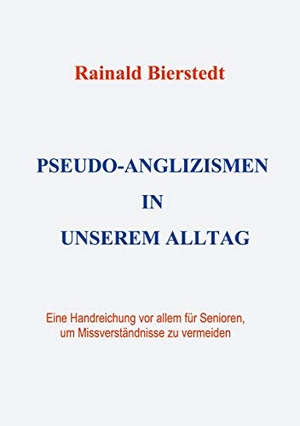 Bierstedt, Rainald. Pseudo-Anglizismen in unserem Alltag - Eine Handreichung vor allem für Senioren, um Missverständnisse zu vermeiden. Books on Demand, 2021.