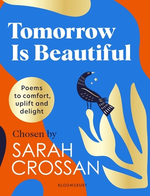 Crossan, Sarah. Tomorrow Is Beautiful - The perfect poetry collection for anyone searching for a beautiful world.... Bloomsbury Publishing PLC, 2021.