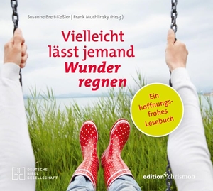 Breit-Keßler, Susanne / Frank Muchlinsky (Hrsg.). Vielleicht lässt jemand Wunder regnen - Ein hoffnungsfrohes Lesebuch. edition chrismon, 2020.