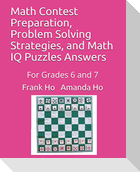 Math Contest Preparation, Problem Solving Strategies, and Math IQ Puzzles Answers: For Grades 6 and 7