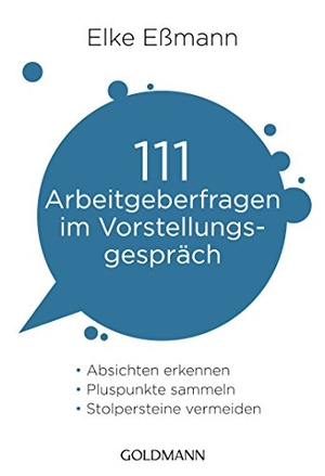 Eßmann, Elke. 111 Arbeitgeberfragen im Vorstellungsgespräch - - Absichten erkennen  - - Pluspunkte sammeln  - - Stolpersteine vermeiden. Goldmann TB, 2015.